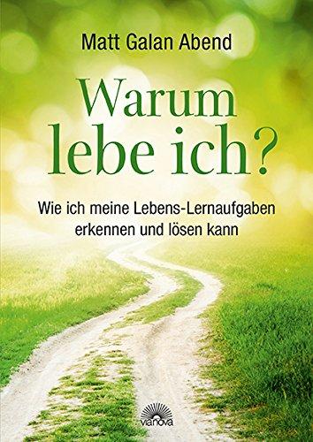 Warum lebe ich?: Wie ich meine Lebens-Lernaufgaben erkennen und lösen kann