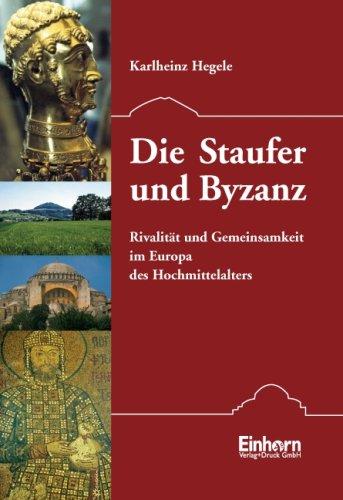 Die Staufer und Byzanz: Rivalität und Gemeinsamkeit im Europa des Hochmittelalters