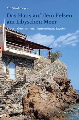 Das Haus auf dem Felsen am Libyschen Meer: Kreta - Geschichten, Impressionen, Szenen (Sedones)