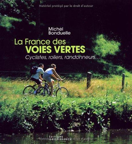 La France des voies vertes : cyclistes, rollers, randonneurs...