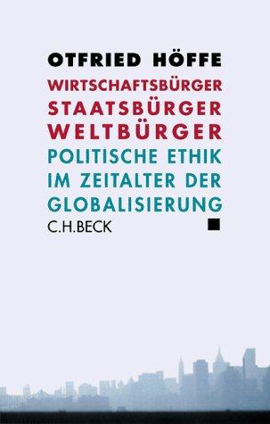 Wirtschaftsbürger, Staatsbürger, Weltbürger: Politische Ethik im Zeitalter der Globalisierung