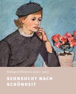 Sehnsucht nach Schönheit: Hildegard Stilijanov (1905–1981), Malerei und Zeichnung