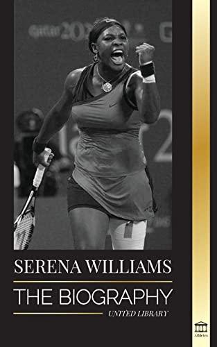 Serena Williams: The Biography of Tennis' Greatest Female Legends; Seeing the Champion on the Line (Athletes)