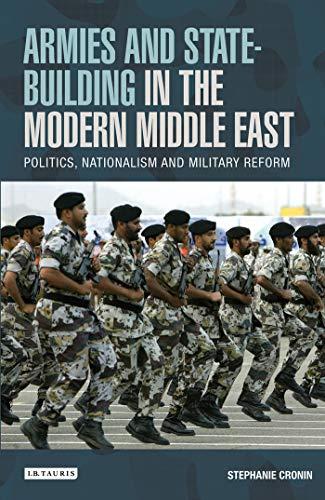 Armies and State-building in the Modern Middle East: Politics, Nationalism and Military Reform (Library of Modern Middle East Studies)