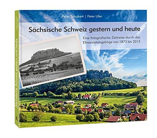 Sächsische Schweiz gestern und heute: Eine fotografische Zeitreise durch das Elbsandsteingebirge von 1873 bis 2013