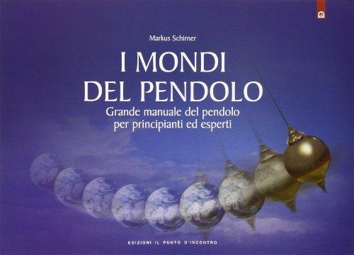 I mondi del pendolo. Il grande manuale del pendolo per principianti ed esperti