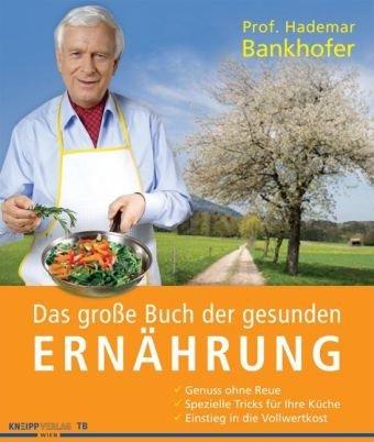 Das große Buch der gesunden Ernährung: Genuss ohne Reue - Spezielle Tricks für Ihre Küche - Einstieg in die Vollwertkost