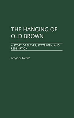 The Hanging of Old Brown: A Story of Slaves, Statesmen, and Redemption