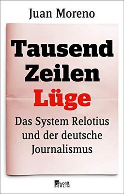 Tausend Zeilen Lüge: Das System Relotius und der deutsche Journalismus