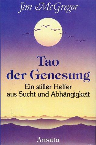 Tao der Genesung. Ein stiller Helfer aus Sucht und Abhängigkeit