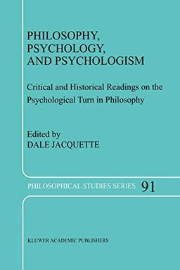 Philosophy, Psychology, and Psychologism: Critical and Historical Readings on the Psychological Turn in Philosophy (Philosophical Studies Series (91), Band 91)