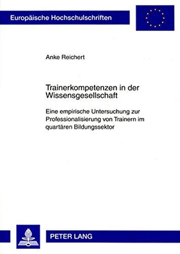 Trainerkompetenzen in der Wissensgesellschaft: Eine empirische Untersuchung zur Professionalisierung von Trainern im quartären Bildungssektor ... / Publications Universitaires Européennes)