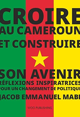 Croire au Cameroun et Construire son Avenir: Réflexions Inspiratrices pour un Changement de Politique