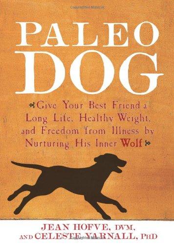 Paleo Dog: Give Your Best Friend a Long Life, Healthy Weight, and Freedom from Illness by Nurturing His Inner Wolf