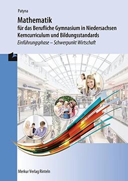 Mathematik für das Berufliche Gymnasium in Niedersachsen - Kerncurriculum und Bildungsstandards: Einführungsphase - Schwerpunkt Wirtschaft