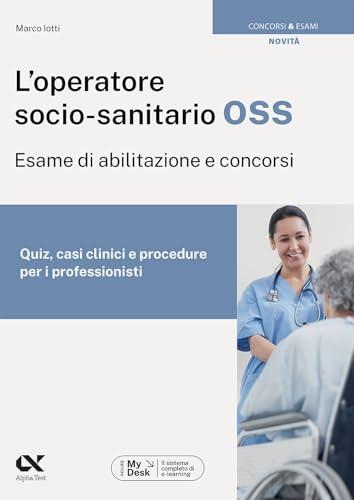 L'operatore socio-sanitario OSS. Esame di abilitazione e concorsi. Quiz, casi clinici e procedure per i professionisti. Ediz. MyDesk. Con Contenuto ... download e accesso on line (Concorsi & Esami)