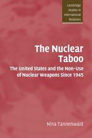 The Nuclear Taboo: The United States and the Non-Use of Nuclear Weapons Since 1945 (Cambridge Studies in International Relations, Band 87)