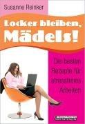 Locker bleiben, Mädels!: Die besten Rezepte für stressfreies Arbeiten