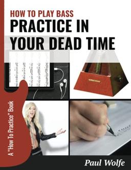 How To Play Bass: Practice In Your Dead Time (How To Play Bass - Practice Books, Band 2)