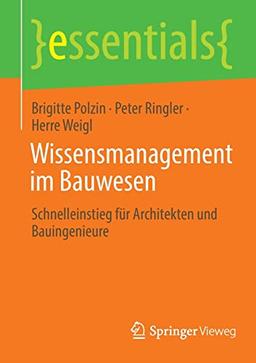 Wissensmanagement im Bauwesen: Schnelleinstieg für Architekten und Bauingenieure (essentials)