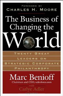 The Business of Changing the World: Twenty Great Leaders on Strategic Corporate Philanthropy