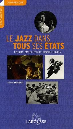 Le jazz dans tous ses états : histoire, styles, foyers, grandes figures