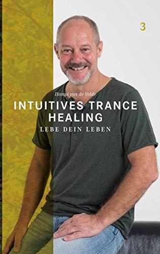 Intuitives Trance Healing: Lebe dein Leben