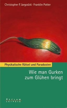 Wie man Gurken zum Glühen bringt. Physikalische Rätsel und Paradoxien