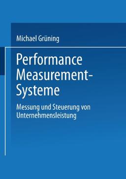 Performance-Measurement-Systeme: Messung und Steuerung von Unternehmensleistung (Gabler Edition Wissenschaft)