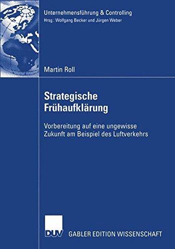 Strategische Frühaufklärung: Vorbereitung auf eine ungewisse Zukunft am Beispiel des Luftverkehrs (Unternehmensführung & Controlling)