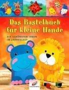 Das Bastelbuch für kleine Hände. Die schönsten Ideen im Jahreslauf