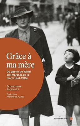 Grâce à ma mère : du ghetto de Wilno aux marches de la mort (1941-1945)