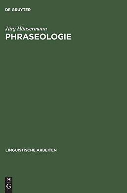 Phraseologie: Hauptprobleme der deutschen Phraseologie auf der Basis sowjetischer Forschungsergebnisse (Linguistische Arbeiten, 47, Band 47)