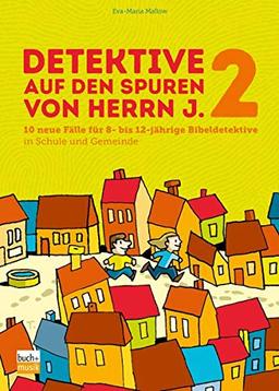 Detektive auf den Spuren von Herrn J. 2: 10 neue Fälle für 8- bis 12-jährige Bibeldetektive in Schule und Gemeinde