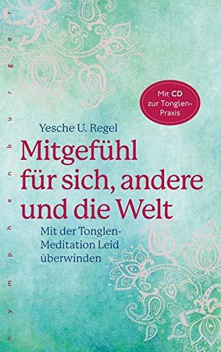 Mitgefühl für sich, andere und die Welt: Mit der Tonglen-Meditation Leid überwinden