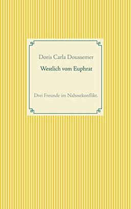 Westlich vom Euphrat: Drei Freunde im Nahostkonflikt.