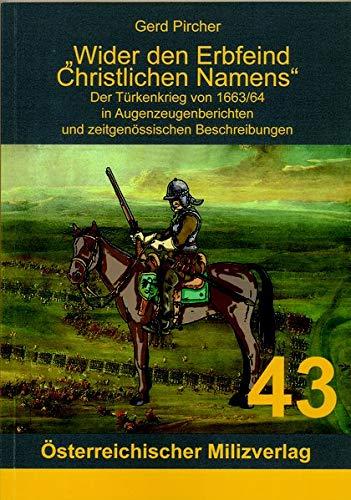 Wider den Erbfeind Christlichen Namens: Der Türkenkrieg von 1663/64 in Augenzeugenberichten und zeitgenössischen Beschreibungen