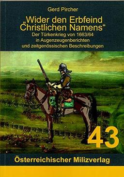 Wider den Erbfeind Christlichen Namens: Der Türkenkrieg von 1663/64 in Augenzeugenberichten und zeitgenössischen Beschreibungen