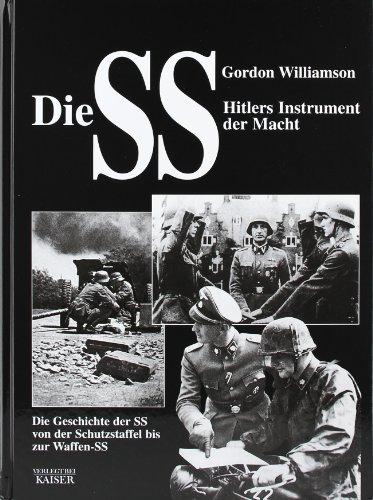 Die SS, Hitlers Instrument der Macht: Die Geschichte der SS von der Schutzstaffel bis zu Waffen-SS