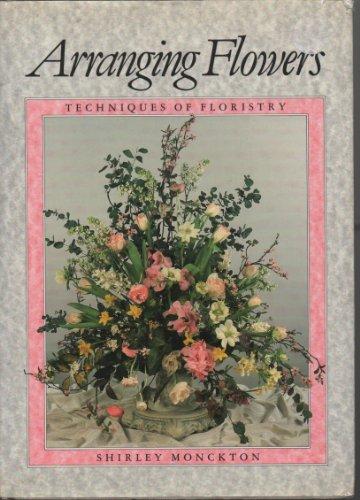 Arranging Flowers: Techniques of Floristry