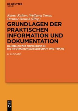 Grundlagen der praktischen Information und Dokumentation: Handbuch zur Einführung in die Informationswissenschaft und praxis: Handbuch zur Einführung in die Informationswissenschaft und -praxis