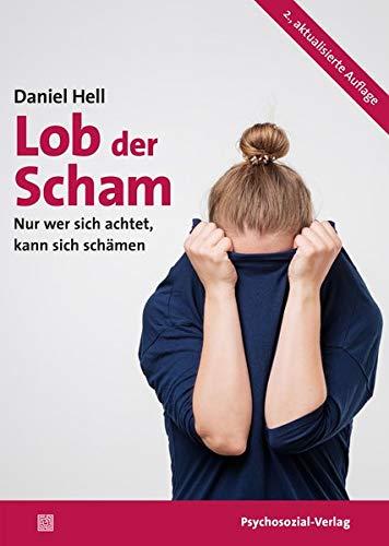 Lob der Scham: Nur wer sich achtet, kann sich schämen (Sachbuch Psychosozial)