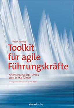 Toolkit für agile Führungskräfte: Selbstorganisierte Teams zum Erfolg führen