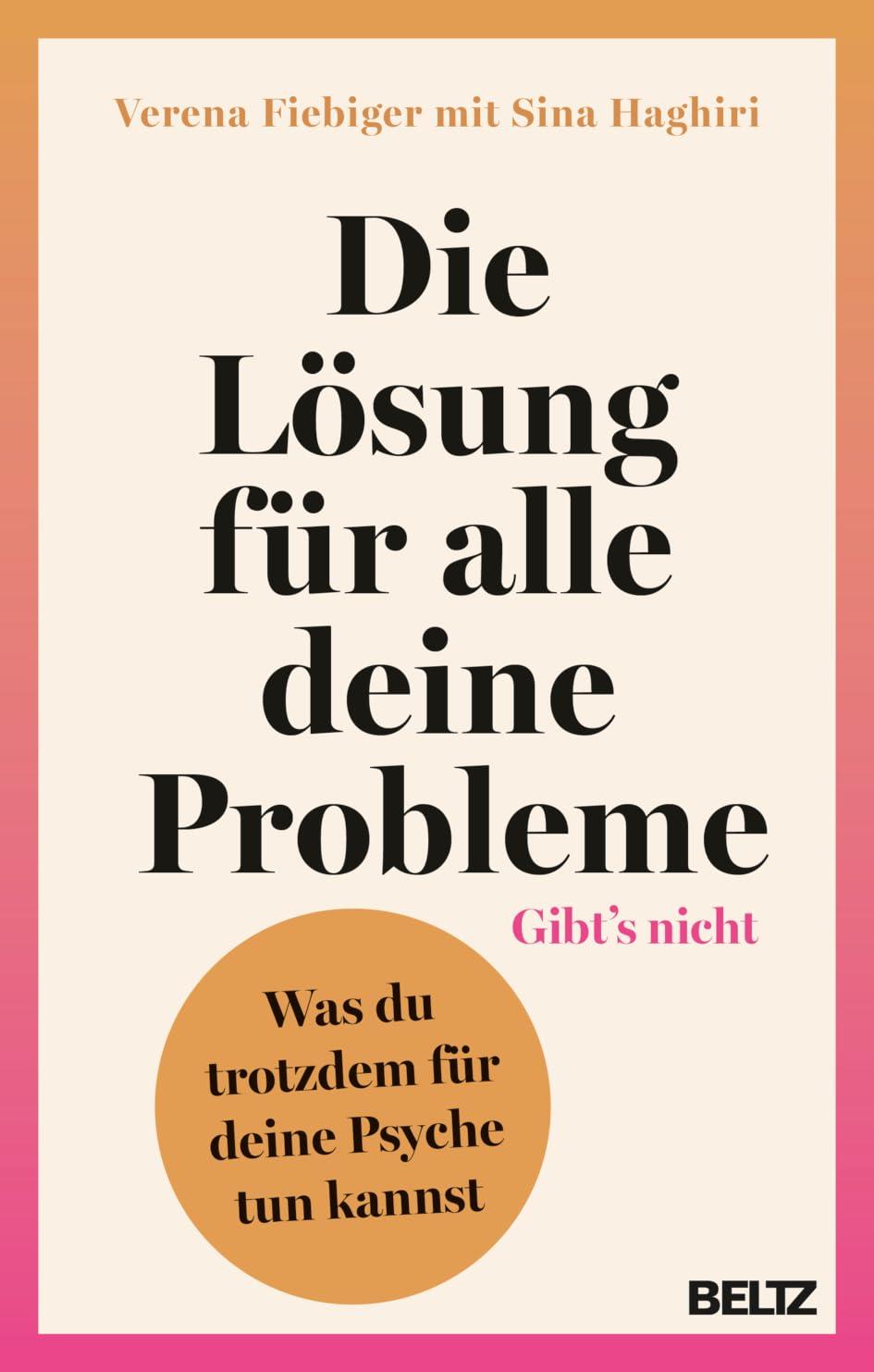 Die Lösung für alle deine Probleme: Gibt’s nicht: Was du trotzdem für deine Psyche tun kannst