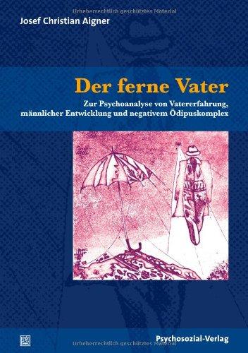 Der ferne Vater: Zur Psychoanalyse von Vatererfahrung, männlicher Entwicklung und negativem Ödipuskomplex