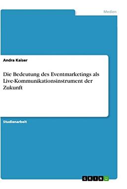 Die Bedeutung des Eventmarketings als Live-Kommunikationsinstrument der Zukunft