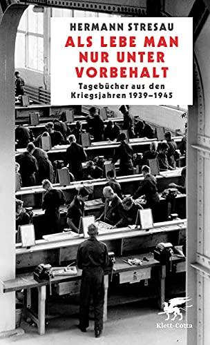 Als lebe man nur unter Vorbehalt: Tagebücher aus den Kriegsjahren 1939-1945