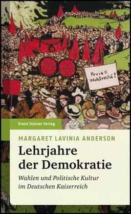 Lehrjahre der Demokratie. Wahlen und politische Kultur im Deutschen Kaiserreich