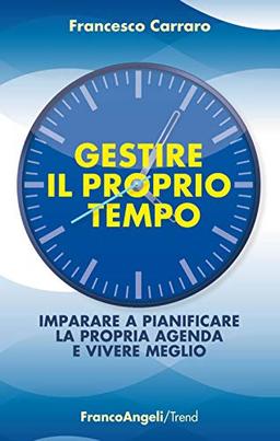 Gestire il proprio tempo. Imparare a pianificare la propria agenda e vivere meglio (Trend)