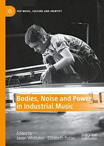 Bodies, Noise and Power in Industrial Music (Pop Music, Culture and Identity)